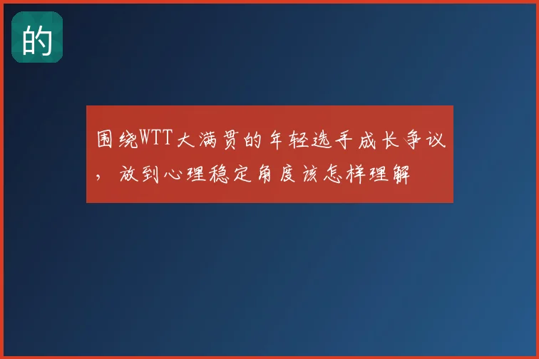 围绕WTT大满贯的年轻选手成长争议,放到心理稳定角度该怎样理解