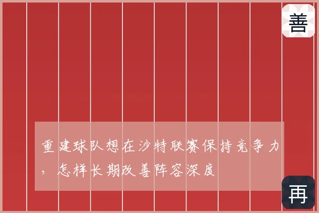 重建球队想在沙特联赛保持竞争力,怎样长期改善阵容深度