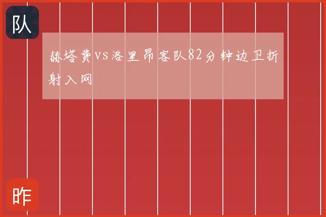 赫塔费vs洛里昂客队82分钟边卫折射入网