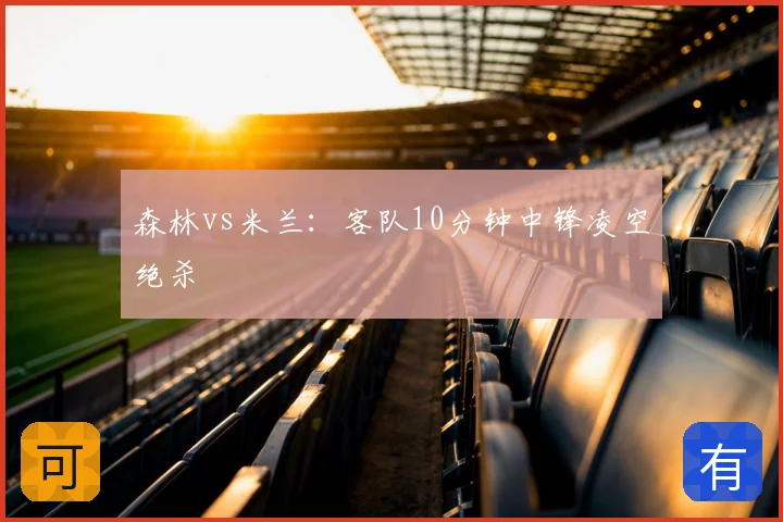 森林vs米兰:客队10分钟中锋凌空绝杀